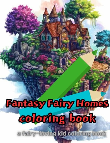 Fantasy Fairy Homes "Enter a Realm of Magic and Wonder: A Fantastical Coloring Adventure"