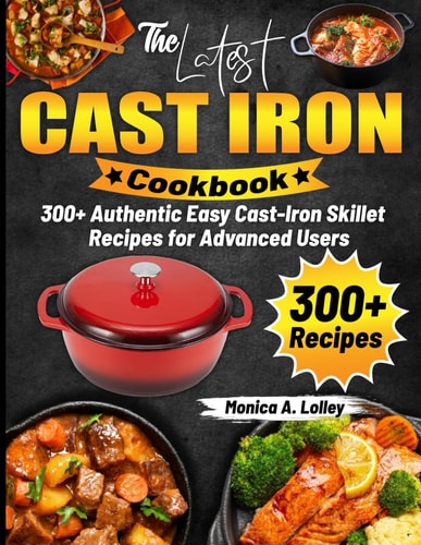 The Latest Cast Iron Cookbook 300+ Authentic Easy Cast-Iron Skillet Recipes for Advanced Users