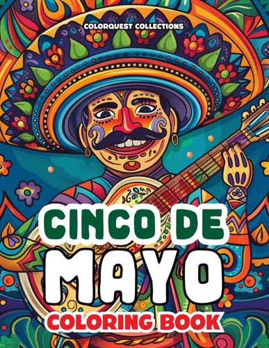 Cinco de Mayo Coloring Book Unwind the World of Mexican Wonders in a Fiesta of Colors