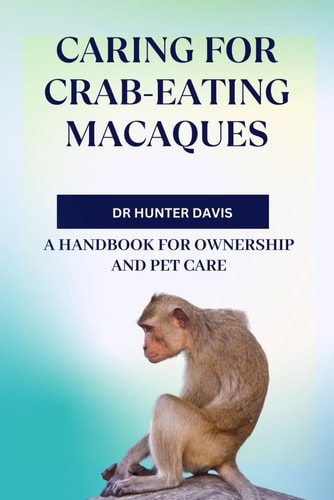Caring for Crab-Eating Macaques A Handbook for Ownership and Pet Care