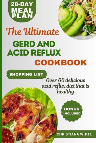 The Ultimate Gerd and Acid Reflux Cookbook Easy-to-Make Delicious Meals for Heartburn Relief and LPR.