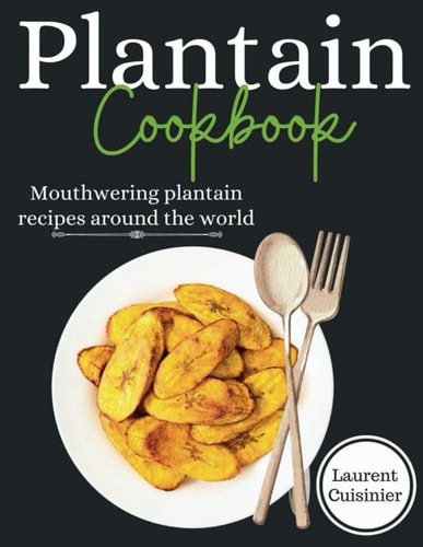 Plantain Cookbook Mouthwering Plantain Recipes Around the World
