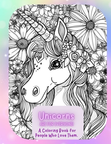 Unicorns Are for Everyone A Coloring Book for People Who Love Them!