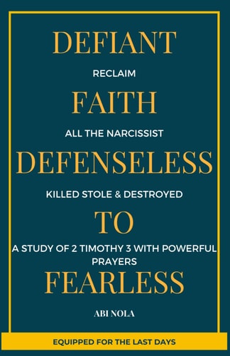 Defiant Faith Reclaim All The Narcissist Killed Stole and Destroyed From Defenseless to Fearless A Study of 2 Timothy 3 with Powerful Prayers