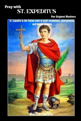 Pray With ST. EXPEDITUS For Urgent Matters St. Expedite is the Patron Saint of Swift Resolutions, Emergencies, and Timely Answers