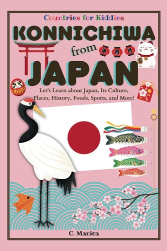 Konnichiwa from Japan Let's Learn about Japan, Its Culture, Places, History, Foods, Sports, and More!