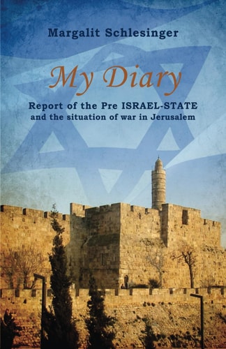 My Diary Report of the Pre-Israel State and the Situation of War in Jerusalem