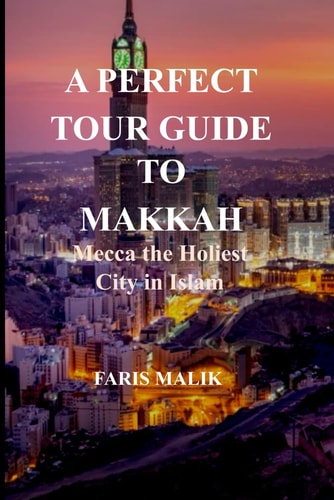 A Perfect Tour Guide to Makkah Mecca the Holiest City in Islam