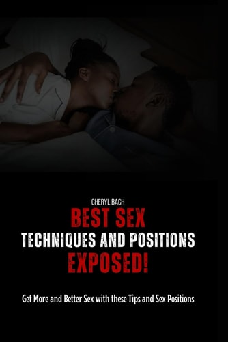 Best Sex Techniques And Positions Exposed! Get More and Better Sex with These Tips and Sex Positions