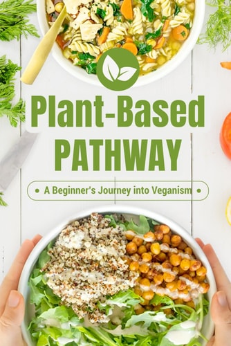 Plant-Based Pathway A Beginner's Journey Into Veganism: Vegan Cookbook