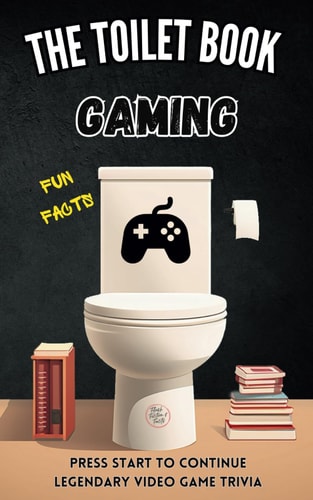 The Toilet Book - Gaming Press Start to Continue - Legendary Video Game Trivia - Fun Facts about Video Games