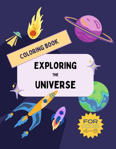 Exploring the Universe An Exciting and Fun Coloring Book for Kids Ages 4-8 with 50 Pages of Space Exploration
