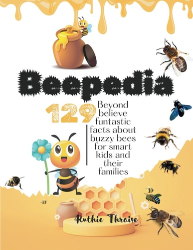Beepedia 129 Beyond Believe Funtastic Facts about Buzzy Bee for Smart Kids and Their Families