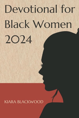 Devotional for Black Women 2024 A Devotional Journey for Black Women in 2024, Navigating Through Faith, Resilience, and Community, Embracing Spiritual Growth, Cultural Heritage
