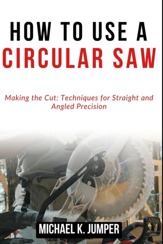 How to Use a Circular Saw Making the Cut: Techniques for Straight and Angled Precision