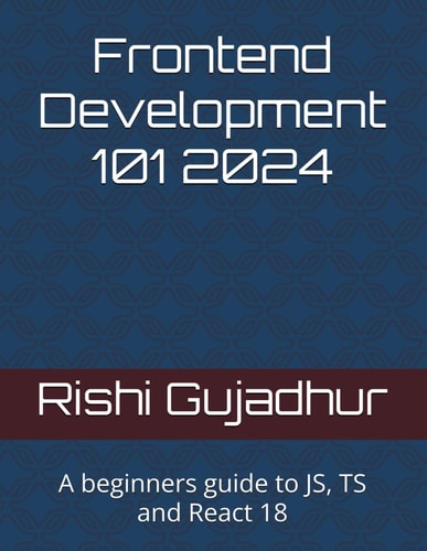 Frontend Development 101 2024 A Beginners Guide to JS, TS and React 18
