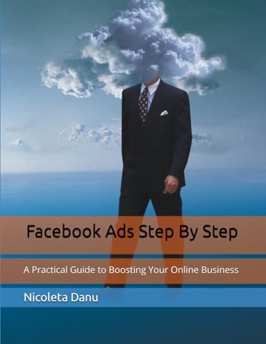 Facebook Ads Step By Step A Practical Guide to Boosting Your Online Business