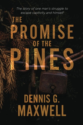 The Promise of the Pines A Story of One Man's Struggle to Escape Captivity and Himself