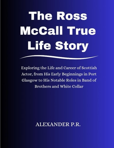 The Ross McCall True Life Story Exploring the Life and Career of Scottish Actor, from His Early Beginnings in Port Glasgow to His Notable Roles in Band of Brothers and White Collar