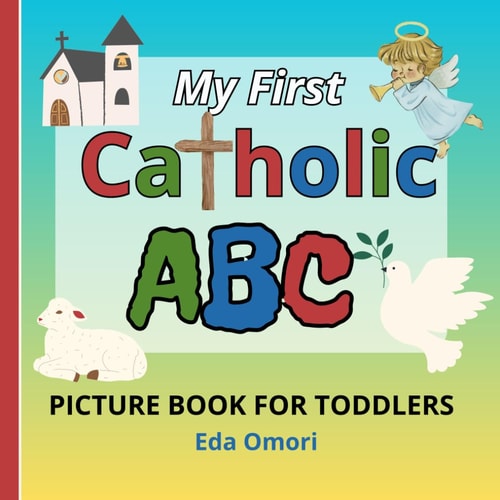 My First Catholic ABC Picture Book for Toddlers Religious Educational Picture Dictionary for Spiritual Growth and Christian Values Learning. Learn Catholicism and Alphabet for 1 Year and Up. Christmas, Easter, Baptism Preschooler Gift