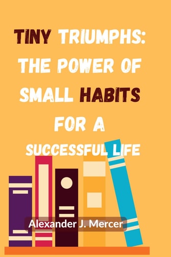 Tiny Triumphs The Power of Small Habits for a Successful Life Why STiny Habits are So Important