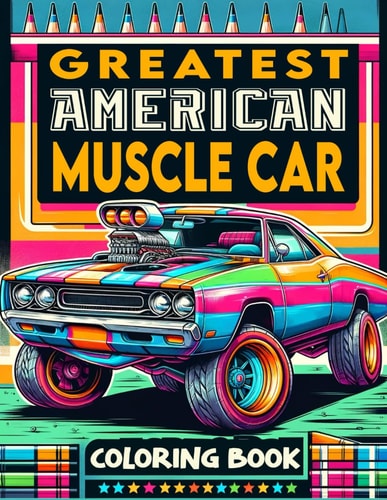 Greatest American Muscle Car Coloring Book Explore the Depths of Muscle Car Majesty, Featuring the Finest Examples of American Automotive Ingenuity, Ideal for Those Who Appreciate the Art of Speed and Style
