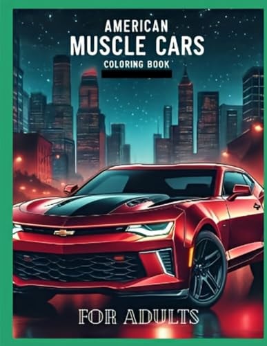 American Muscle Cars Coloring Book for Adults Explore the History and Design of American Muscle Cars with this Captivating Adult Coloring Book.