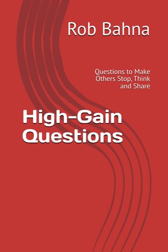 High-Gain Questions Questions to Make Others Stop, Think and Share