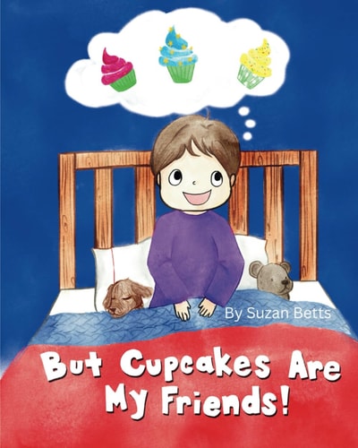 But Cupcakes Are My Friends! A Fun Way To Help Kids Discover and Choose Healthier Sweets
