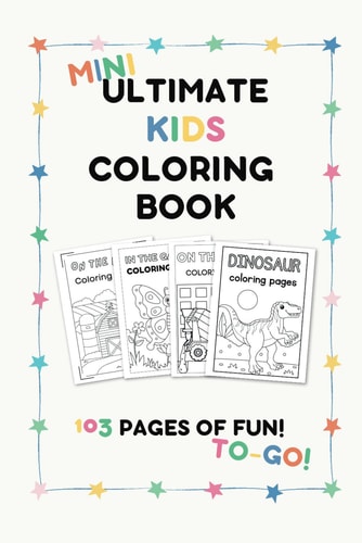 Mini Ultimate Kids Coloring Book 4 in 1 (103 Pages 6 X 9 For Kids Ages 1-8)