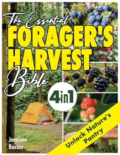ESSENTIAL FORAGER'S HARVEST BIBLE 4 in 1 Discover the Joy of Wild Edibles Through Seasonal... Guides, Ethical Harvesting Practices, and