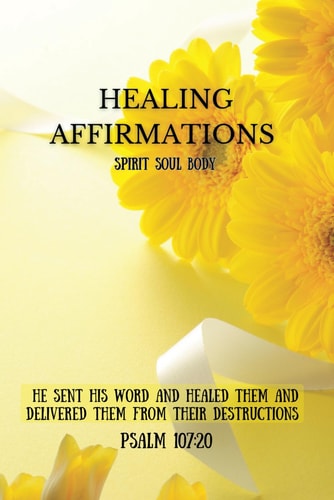 Healing Affirmations Spirit Soul Body He Sent His Word and Healed Them and Delivered Them from Their Destructions. Psalm 107:20