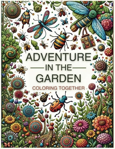 Adventure in the Garden. Coloring Together 32 Cut-out Designs. An Educational Book on Insects, Flowers, and Mandalas for Family Learning. A Gift to Encourage Art and Creativity with Guaranteed Fun.