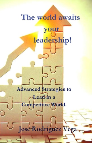 The World Awaits Your Leadership! Advanced Strategies to Lead in a Competitive World.