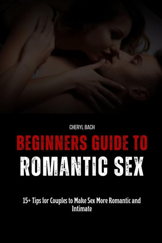 Beginners Guide to Romantic Sex 15+ Tips for Couples to Make Sex More Romantic and Intimate