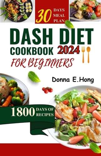 Dash Diet Cookbook for Beginners 2024 Quick & Easy Recipes for a Healthier You