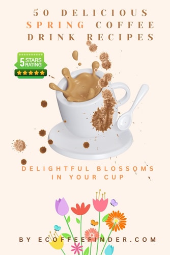 50 Delicious Spring Coffee Drink Recipes Delightful Blossoms in Your Cup
