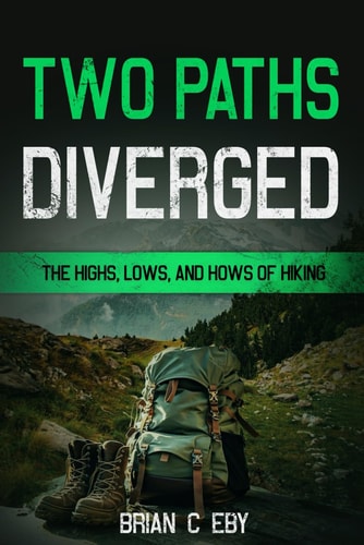 TWO PATHS DIVERGED The Highs, Lows, and Hows of Hiking