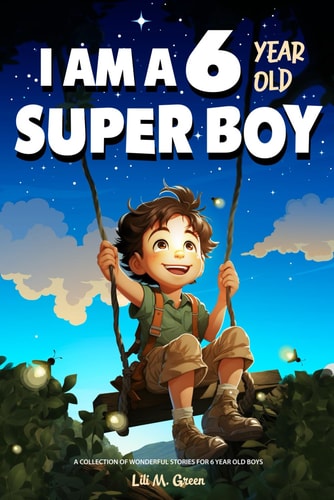 A Collection of Wonderful Stories for 6 Year Old Boys I Am a 6 Year Old Super Boy (Inspirational Gift Books for Kids)