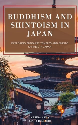 Buddhism and Shintoism in Japan Exploring Buddhist Temples and Shinto Shrines in Japan
