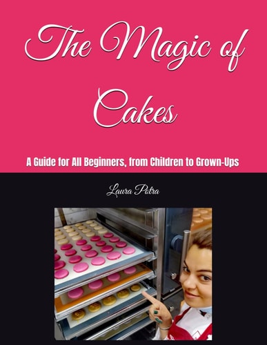 The Magic of Cakes A Guide for All Beginners, from Children to Grown-Ups