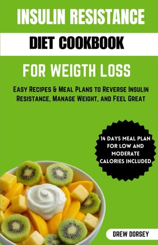 Insulin Resistance Diet Cookbook for Weight Loss Easy Recipes & Meal Plan to Reverse Insulin Resistance, Manage Weight and Feel Great