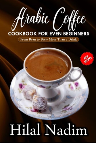 Arabic Coffee CookBook for Even Beginners From Bean to Brew More Than a Drink