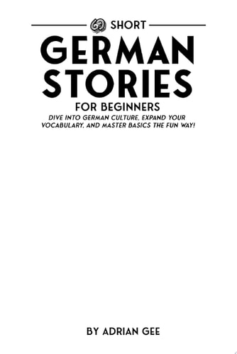 69 Short German Stories for Beginners Dive Into German Culture, Expand Your Vocabulary, and Master Basics the Fun Way!