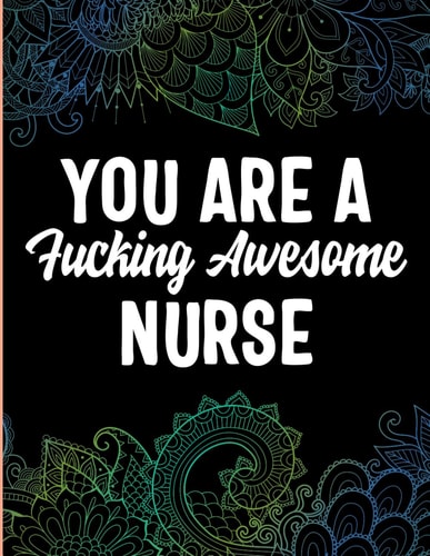 YOU ARE A Fucking Awesome NURSE A Coloring Tribute to Nursing Excellence