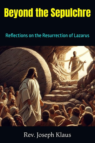 Beyond the Sepulchre Reflections on the Resurrection of Lazarus