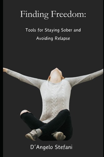 Finding Freedom Tools For Staying Sober and Avoiding Relapse