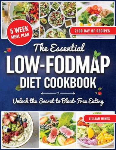 The Essential LOW-FODMAP Diet Cookbook Discover the Secret to Soothing Your Stomach with Delicious Meals That Keep You Happy, Healthy, and Free from Digestive Distress