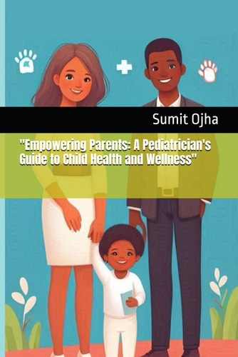 "Empowering Parents A Pediatrician's Guide to Child Health and Wellness"