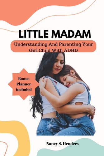 Little Madam Understanding And Parenting Your Girl Child With ADHD